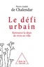 Pierre-André de Chalendar - Le défi urbain - Retrouver le désir de vivre en ville.