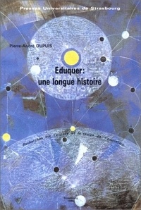 Pierre-André Dupuis - Eduquer - Une longue histoire - Recherches sur l'espace et le temps de l'éducation.
