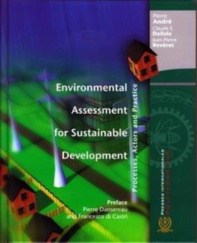 Pierre André et Claude e. Delisle - Environmental assessment for sustainable development. processes, actors and practice - Processes, actors and practice.