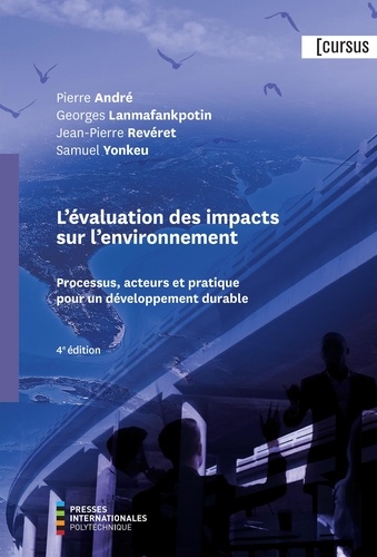 Pierre André et Georges Lanmafankpotin - Évaluation des impacts sur l'environnement (L'), 4e édition - Processus, acteurs et pratique pour un développement durable.