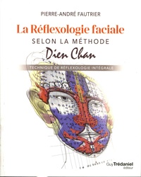 Pierre-andré Fautrier - La réflexologie faciale selon la méthode Dien Chan - Technique de réflexologie intégrale.