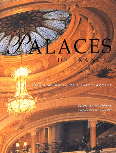 Pierre-André Hélène - Palaces de France - Vie et mémoire de l'extravagance.