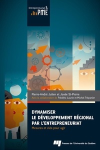 Pierre-André Julien et Josée St-Pierre - Dynamiser le développement régional par l'entrepreneuriat - Mesures et clés pour agir.