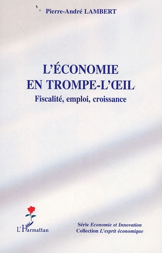Pierre-André Lambert - L'économie en trompe-l'oeil - Fiscalité, emploi, croissance.