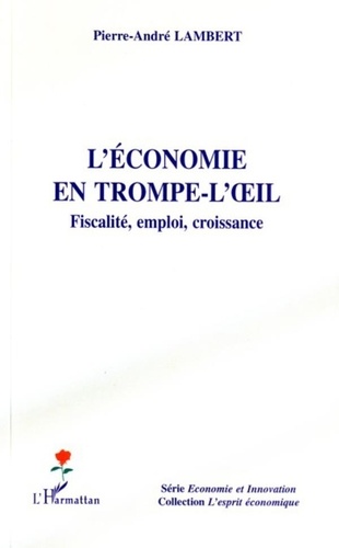 Pierre-André Lambert - L'économie en trompe-l'oeil - Fiscalité, emploi, croissance.