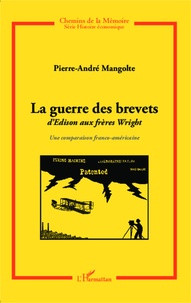 Pierre-André Mangolte - La guerre des brevets, d'Edison aux frères Wright - Une comparaison franco-américaine.
