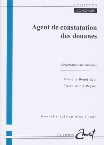 Pierre-André Peyrol et Danièle Bendrihen - Agent De Constatation De Douanes. Preparation Au Concours.