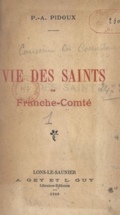 Pierre-André Pidoux et Désiré des Planches - Vie des Saints de Franche-Comté (1).
