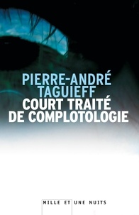 Pierre-André Taguieff - Court traité de complotologie - Suivi de Le "complot judéo-maçonnique" : fabrication d'un mythe apocalyptique moderne.