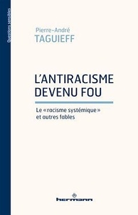 Pierre-André Taguieff - L'antiracisme devenu fou - Le "racisme systémique" et autres fables.