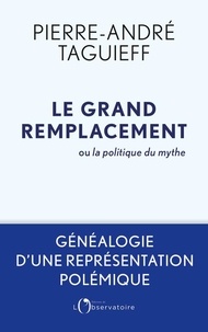 Pierre-André Taguieff - Le grand remplacement au fil des siècles ou la politique du mythe - Généalogie d'une représentation polémique.