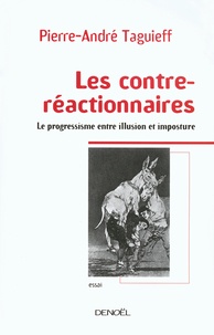 Pierre-André Taguieff - Les contre-réactionnaires - Le progressisme entre illusion et imposture.
