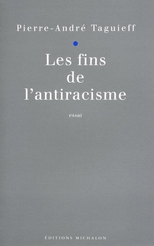 Pierre-André Taguieff - Les fins de l'antiracisme - Essai.