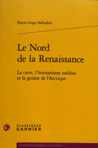 Le Nord de la Renaissance. La carte, l'humanisme suédois et la genèse de l'Arctique