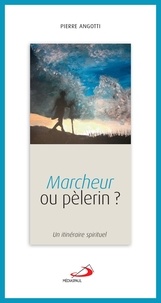 Pierre Angotti - Marcheur ou pèlerin ? - Un itinéraire spirituel.