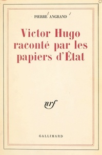 Pierre Angrand - Victor Hugo raconté par les papiers d'État.