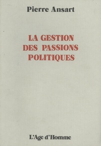 Pierre Ansart - La gestion des passions politiques.