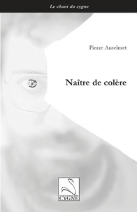 Pierre Anselmet - Naître de colère.