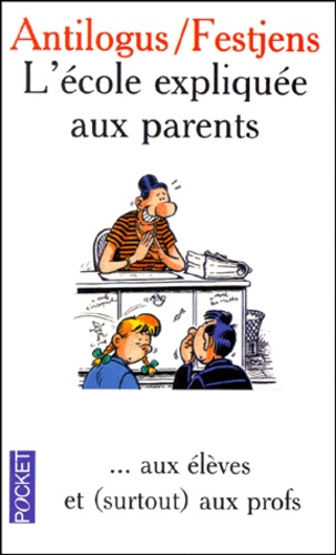 Pierre Antilogus et Jean-Louis Festjens - L'Ecole Expliquee Aux Parents... Aux Eleves Et (Surtout) Aux Profs.