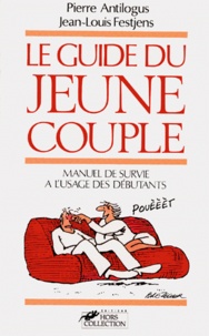 Pierre Antilogus et Jean-Louis Festjens - Le Guide Du Jeune Couple. Manuel De Survie A L'Usage Des Debutants.
