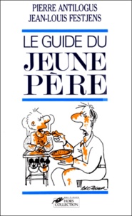 Pierre Antilogus et Jean-Louis Festjens - Le Guide Du Jeune Pere.