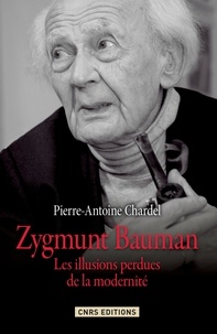 Pierre-Antoine Chardel - Zygmunt Bauman - Les illusions perdues de la modernité.