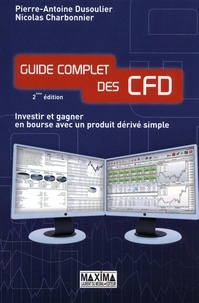 Pierre-Antoine Dusoulier et Nicolas Charbonnier - Guide complet des CFD investir et gagner en bourse avec un produit dérivé simple - Investir et gagner en bourse avec un produit dérivé simple.