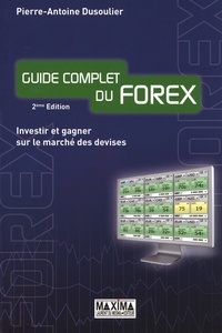 Pierre-Antoine Dusoulier - Guide complet du forex - Investir et gagner sur le marché des devises.