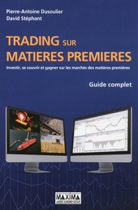 Pierre-Antoine Dusoulier et David Stéphant - Guide complet du trading sur matières premières.