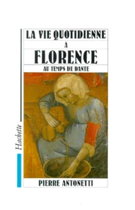 LA VIE QUOTIDIENNE A FLORENCE AU TEMPS DE DANTE