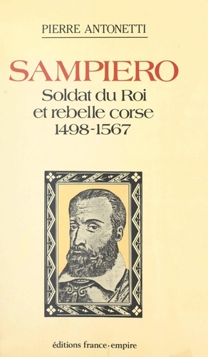 Sampiero : soldat du Roi et rebelle Corse. 1498-1567