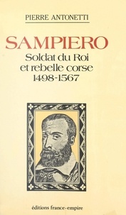 Pierre Antonetti - Sampiero : soldat du Roi et rebelle Corse - 1498-1567.