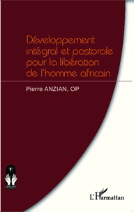 Pierre Anzian - Développement intégral et pastorale pour la libération de l'homme africain.