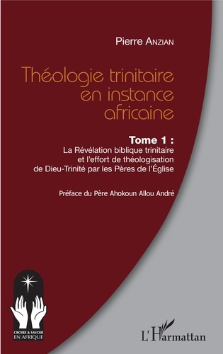 Théologie trinitaire en instance africaine. Tome 1, La Révélation biblique trinitaire et l'effort de théologisation de Dieu-Trinité par les Pères de l'Eglise