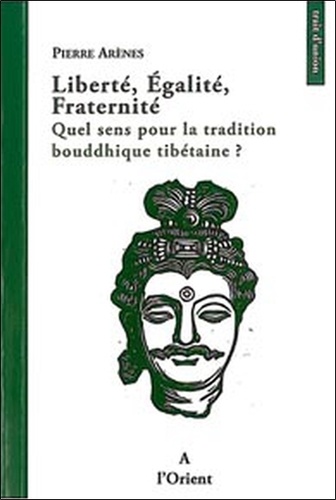Pierre Arènes - Liberté, Egalité, Fraternité - Quel sens pour la tradition bouddhique tibétaine ?.