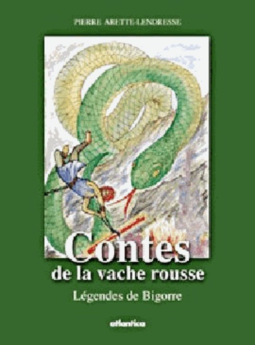 Pierre Arette-Lendresse - Contes De La Vache Rousse : Legendes De Bigorre Et Des Quatre Vallees.