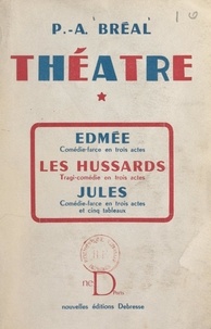 Pierre-Aristide Bréal - Théâtre (1). Edmée, comédie-farce en 3 actes - Suivi de Les Hussards, tragi-comédie en 3 actes ; Jules, comédie-farce en 3 actes et 5 tableaux.