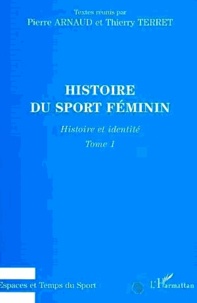 Pierre Arnaud et Thierry Terret - Histoire du sport féminin - Tome 1, Histoire et identité.