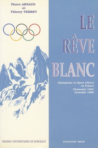 Pierre Arnaud et Thierry Terret - Le rêve blanc - Olympisme et sports d'hiver en France, Chamonix 1924, Grenoble 1968.