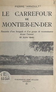 Pierre Arnoult et  Jandin - Le carrefour de Montier-en-Der - Rencontre d'une bourgade et d'un groupe de reconnaissance devant l'ennemi (15 juin 1940).
