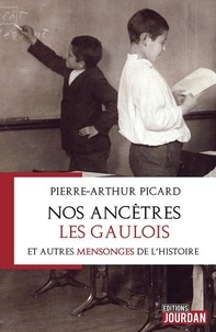 Pierre-Arthur Picard - Nos ancêtres les Gaulois et autres mensonges de l'Histoire.