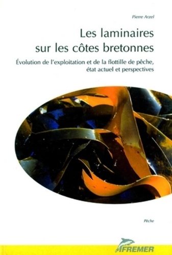 Pierre Arzel - Les laminaires sur les côtes bretonnes - Evolution de l'exploitation et de la flotille de pêche, état actuel et perspectives.