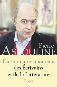 Pierre Assouline - Dictionnaire amoureux des écrivains et de la littérature.