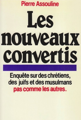 Pierre Assouline - Les nouveaux convertis - Enquête sur des chrétiens, des juifs et des musulmans pas comme les autres.