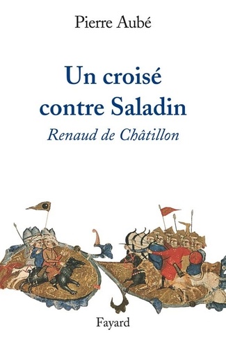 Un croisé contre Saladin. Renaud de Châtillon