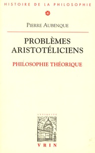Pierre Aubenque - Problèmes aristotéliciens - Tome 1 : Philosophie théorique.