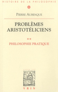 Pierre Aubenque - Problèmes aristotéliciens - Tome 2, philosophie pratique.