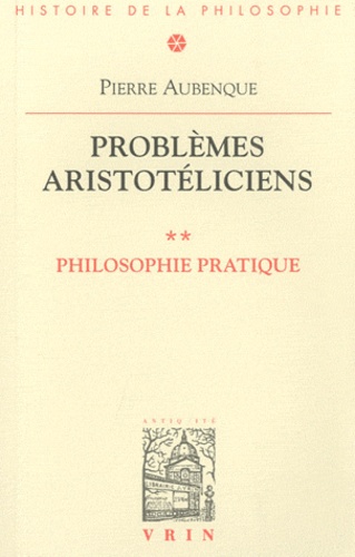Pierre Aubenque - Problèmes aristotéliciens - Tome 2, philosophie pratique.