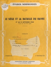 Pierre Aubery et W. Beaufils - Le siège et la bataille du Havre - 1er au 12 Septembre 1944, d'après des documents anglais.