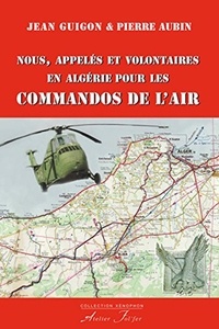 Pierre Aubin et Jean Guigon - Nous, appelés et volontaires en Algérie pour les Commandos de l'Air.